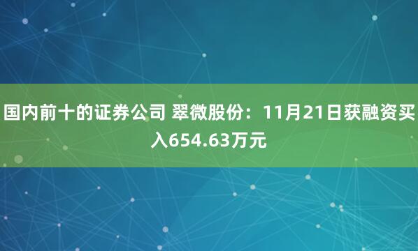 国内前十的证券公司 翠微股份：11月21日获融资买入654.63万元