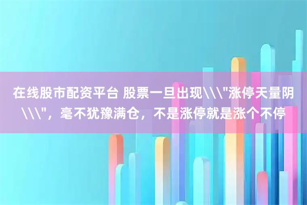 在线股市配资平台 股票一旦出现\