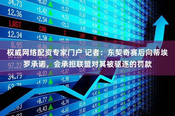 权威网络配资专家门户 记者：东契奇赛后向蒂埃罗承诺，会承担联盟对其被驱逐的罚款